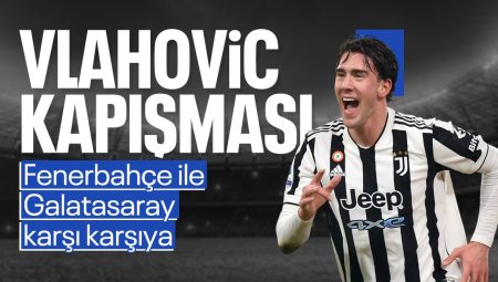 Fenerbahçe ile Galatasaray’dan Dusan Vlahovic kapışması: Kesenin ağzını açtılar