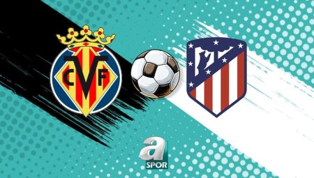 Villarreal – Atletico Madrid maçı canlı izle: Saat kaçta, hangi kanalda?