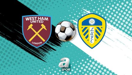 West Ham United – Leeds United maçı izle | Saat kaçta, hangi kanalda?